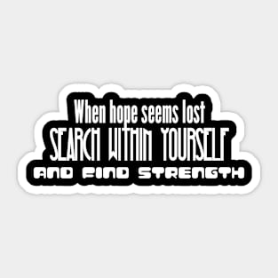 When hope seems lost, search within yourself and find strength (white writting) Sticker